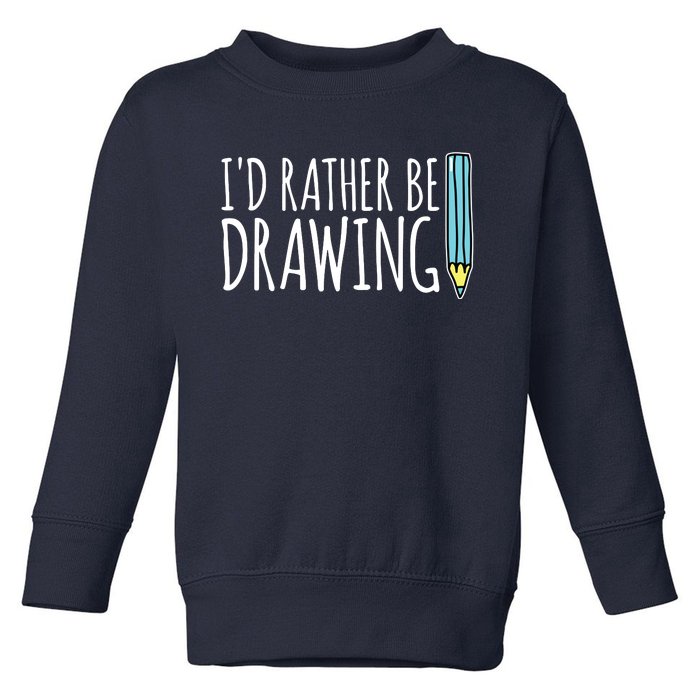 I'd Rather Be Drawing Artist Art Teacher Sketching Pencil Toddler Sweatshirt