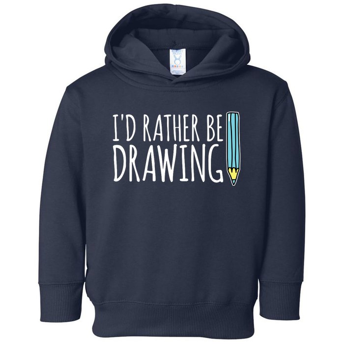 I'd Rather Be Drawing Artist Art Teacher Sketching Pencil Toddler Hoodie