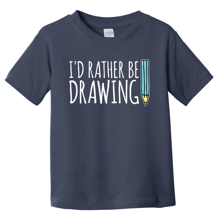 I'd Rather Be Drawing Artist Art Teacher Sketching Pencil Toddler T-Shirt