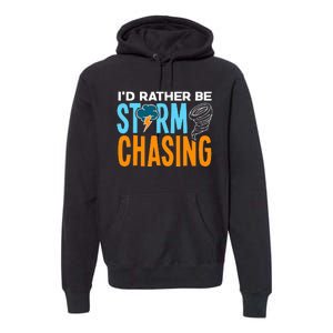 ID Rather Be Storm Chasing Chaser Tornado Hunter Gift Premium Hoodie