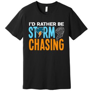 ID Rather Be Storm Chasing Chaser Tornado Hunter Gift Premium T-Shirt