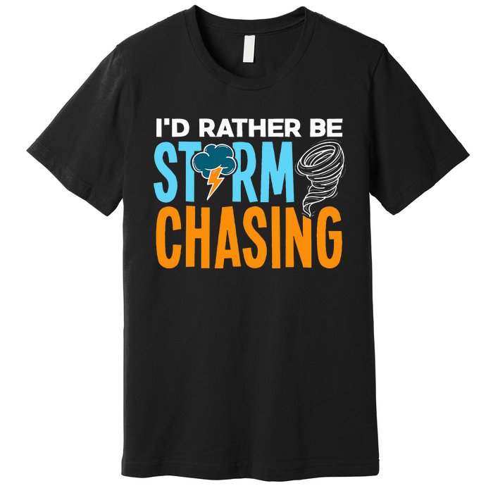 ID Rather Be Storm Chasing Chaser Tornado Hunter Gift Premium T-Shirt