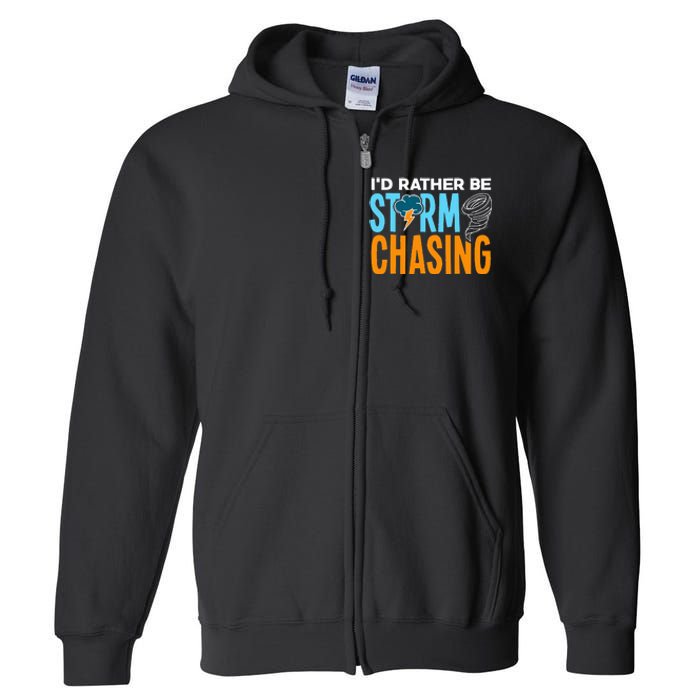 ID Rather Be Storm Chasing Chaser Tornado Hunter Gift Full Zip Hoodie