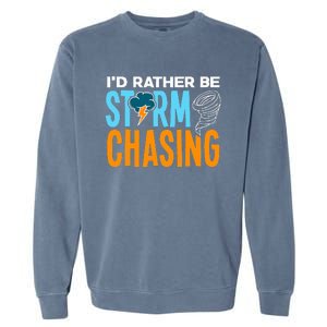 ID Rather Be Storm Chasing Chaser Tornado Hunter Gift Garment-Dyed Sweatshirt