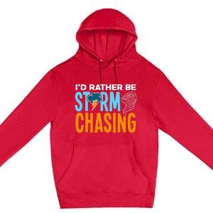 ID Rather Be Storm Chasing Chaser Tornado Hunter Gift Premium Pullover Hoodie