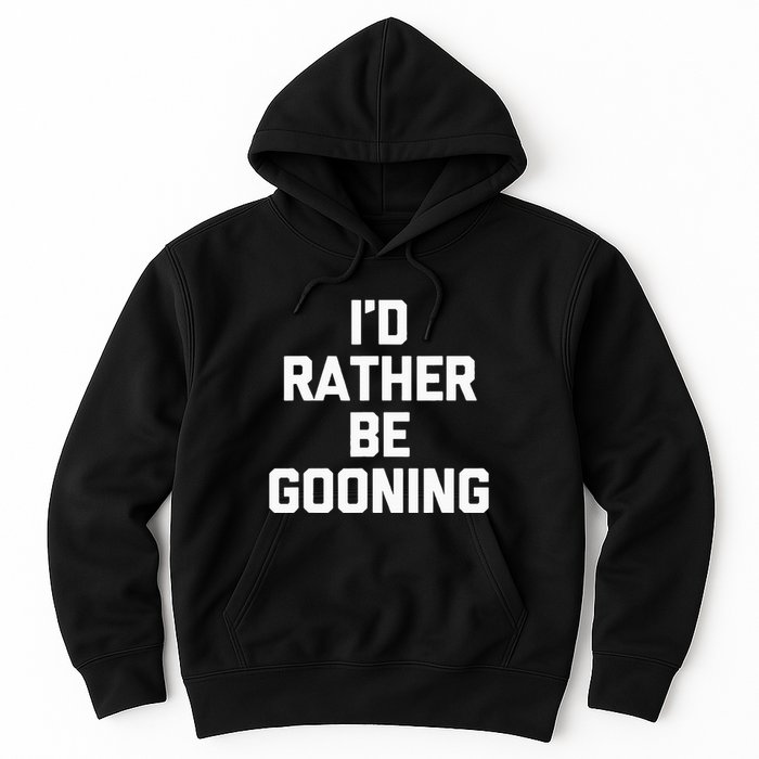 ID Rather Be Gooning Hoodie