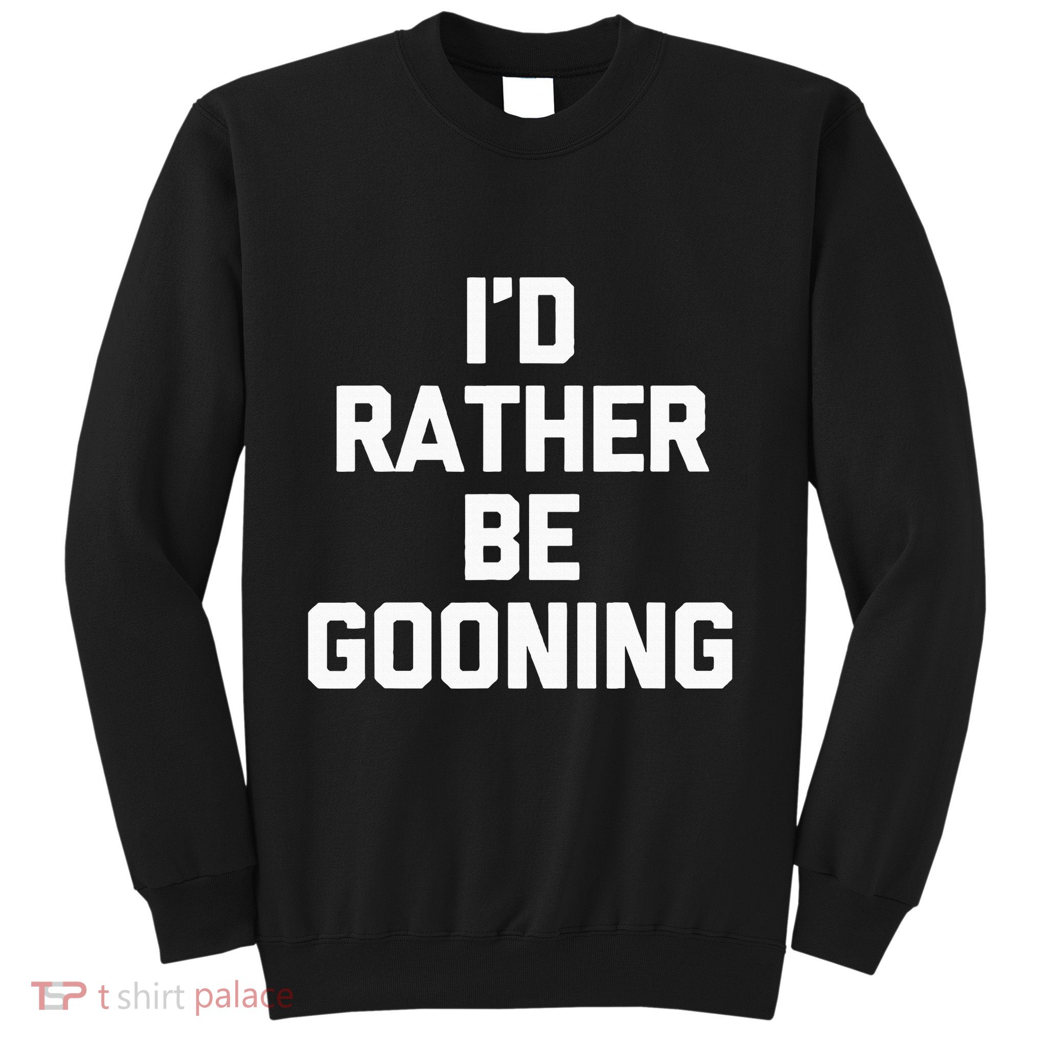 ID Rather Be Gooning Sweatshirt