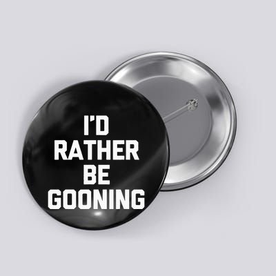 ID Rather Be Gooning Button