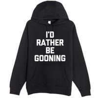ID Rather Be Gooning Premium Pullover Hoodie