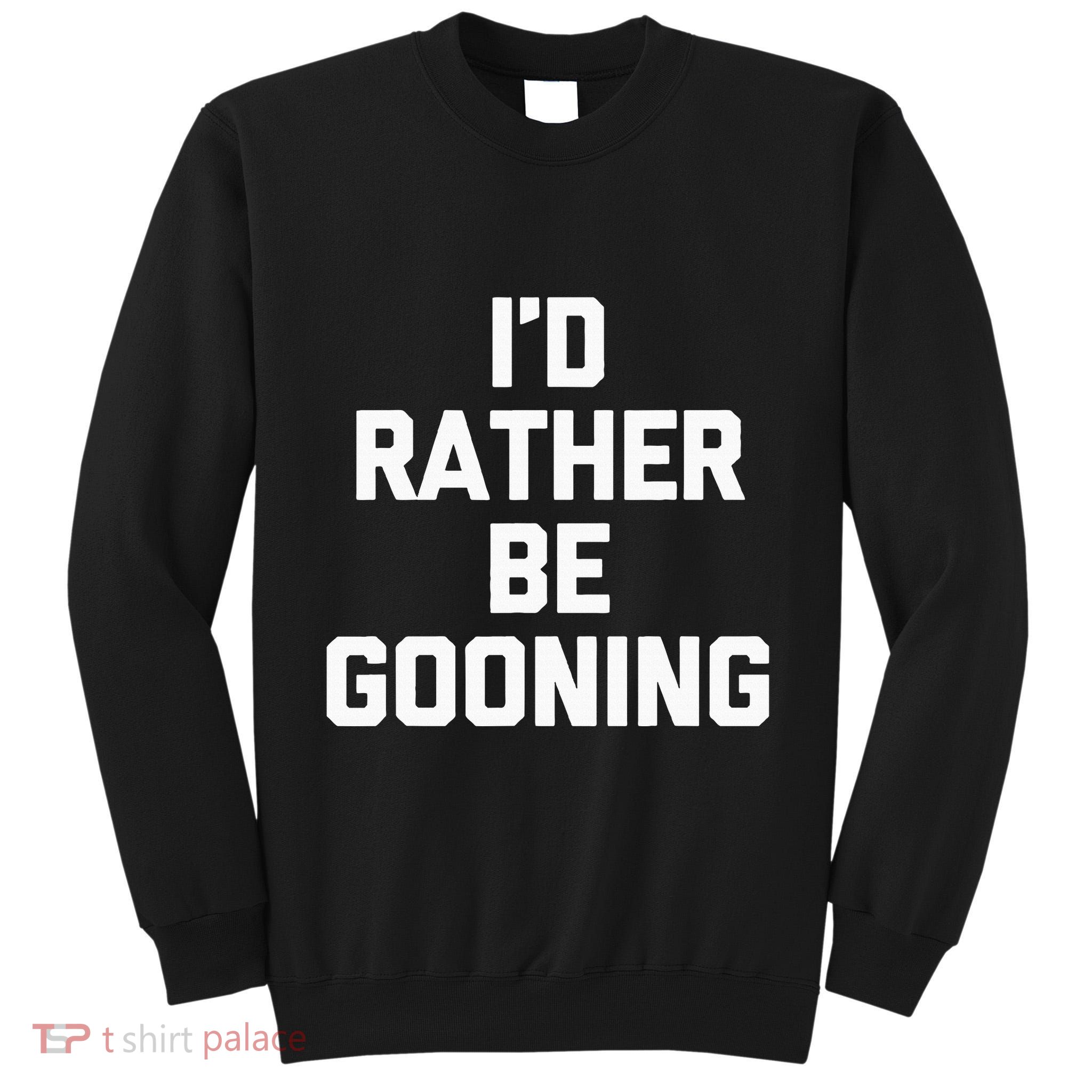 ID Rather Be Gooning Tall Sweatshirt