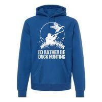 Id Rather Be Duck Hunting Funny Goose Hunter Gift Premium Hoodie