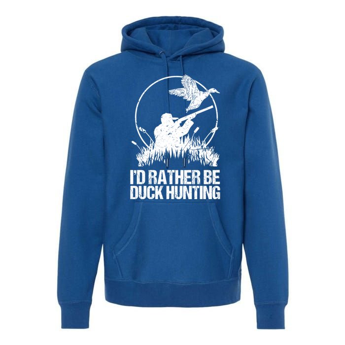 Id Rather Be Duck Hunting Funny Goose Hunter Gift Premium Hoodie