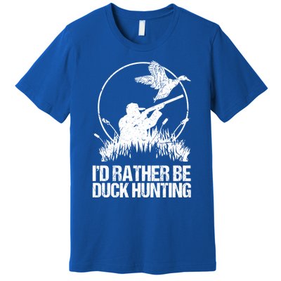 Id Rather Be Duck Hunting Funny Goose Hunter Gift Premium T-Shirt