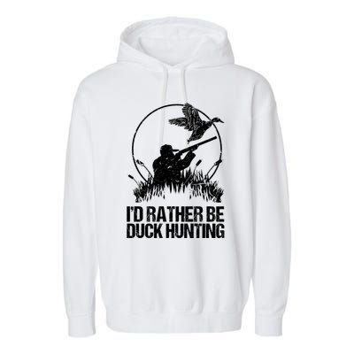 Id Rather Be Duck Hunting Funny Goose Hunter Gift Garment-Dyed Fleece Hoodie