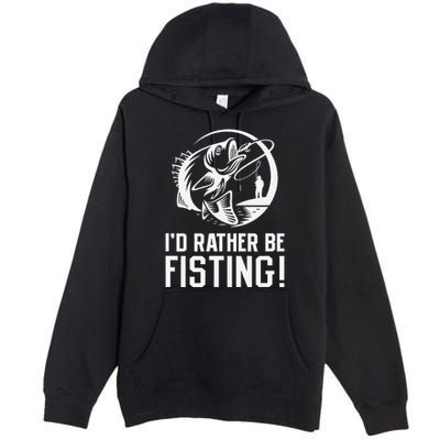 ID Rather Be Fisting Premium Pullover Hoodie