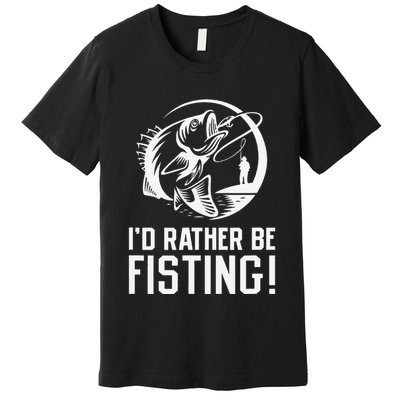 ID Rather Be Fisting Premium T-Shirt