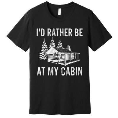 I'd Rather Be At My Cabin Mountain Vacation Camping Premium T-Shirt