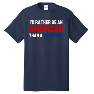 Id Rather Be An American Than A Democrat Trump 2024 Tall T-Shirt