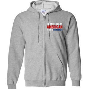 Id Rather Be An American Than A Democrat Trump 2024 Full Zip Hoodie