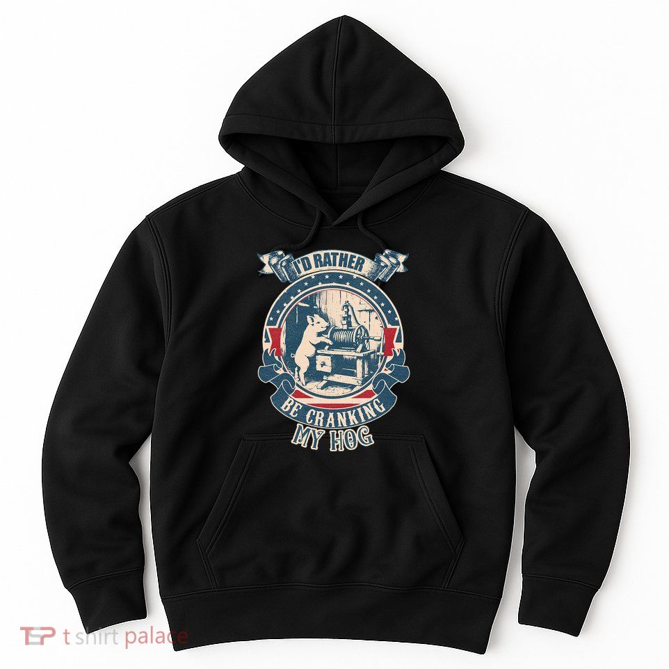 ID Rather Be Cranking My Hog Hoodie