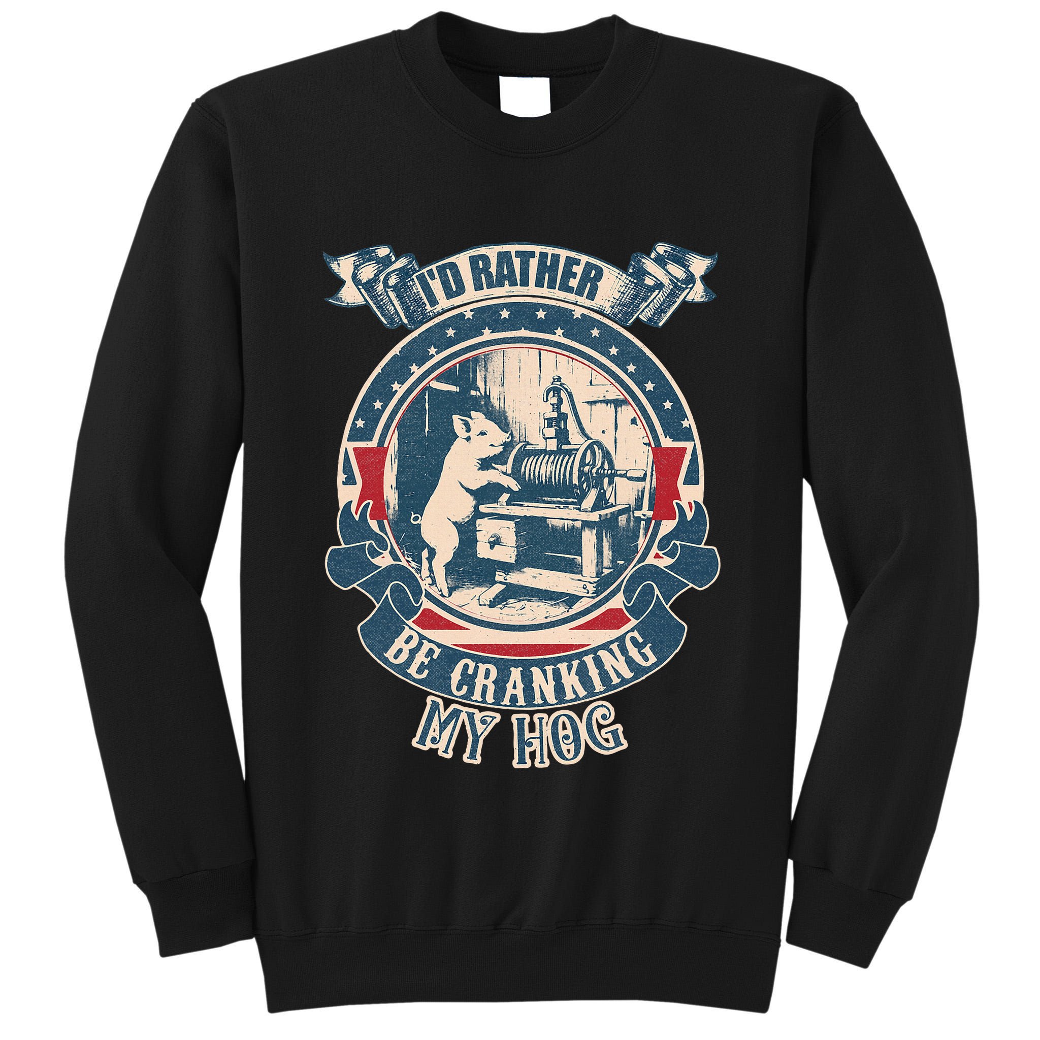 ID Rather Be Cranking My Hog Tall Sweatshirt