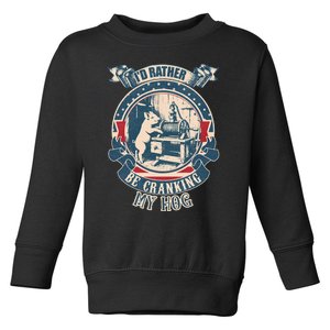 ID Rather Be Cranking My Hog Toddler Sweatshirt