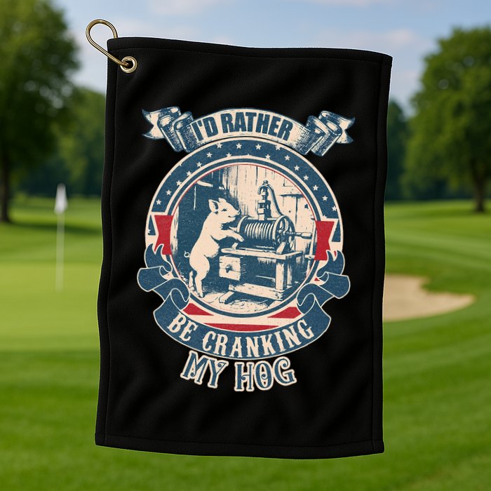 ID Rather Be Cranking My Hog Golf Towel