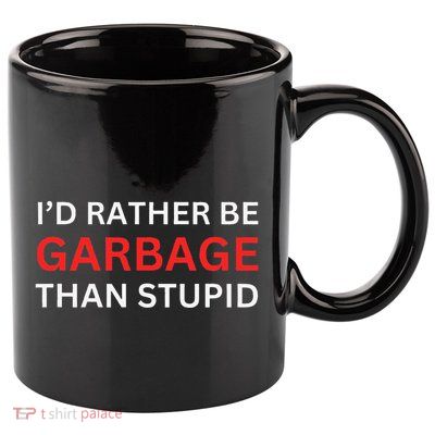 ID Rather Be Garbage For Trump Than Stupid Trump Supporters 11oz C Handle Ceramic Mug