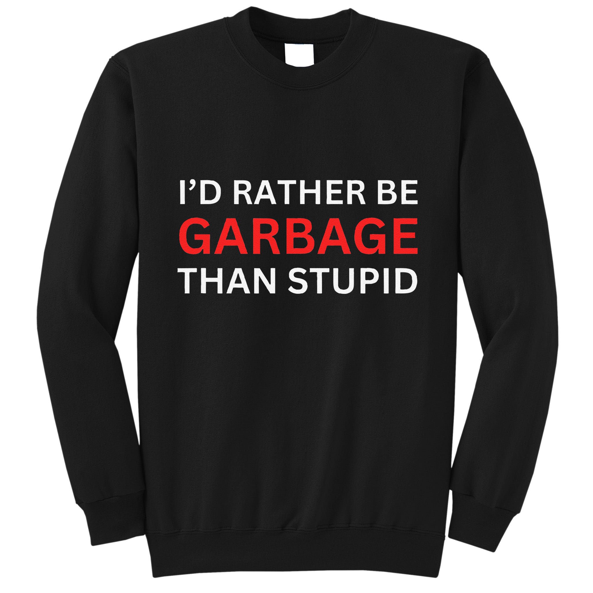 ID Rather Be Garbage For Trump Than Stupid Trump Supporters Tall Sweatshirt