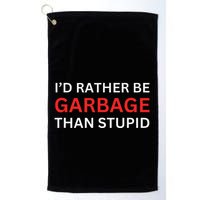 ID Rather Be Garbage For Trump Than Stupid Trump Supporters Golf Towel