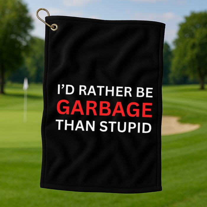 ID Rather Be Garbage For Trump Than Stupid Trump Supporters Golf Towel
