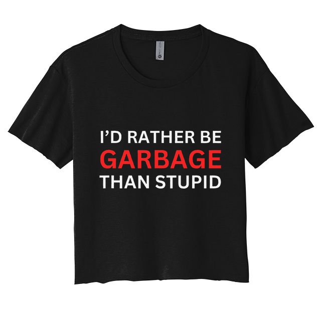ID Rather Be Garbage For Trump Than Stupid Trump Supporters Crop Top