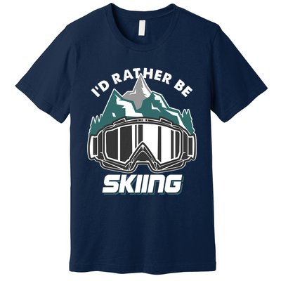 I'd Rather Be Skiing Ski Goggle Snow Skier Winter Sports Premium Premium T-Shirt