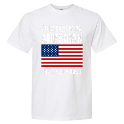 Id Rather Be An American Than A Democrat Garment-Dyed Heavyweight T-Shirt