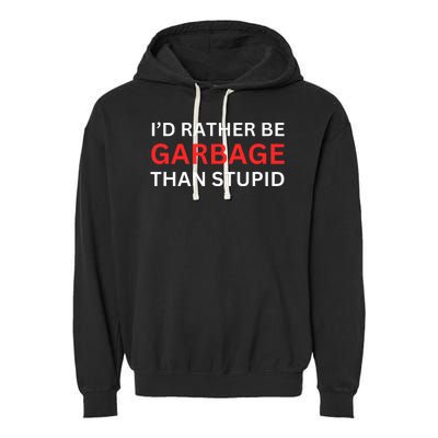 Id Rather Be Garbage For Trump Than Stupid Trump Supporters Garment-Dyed Fleece Hoodie