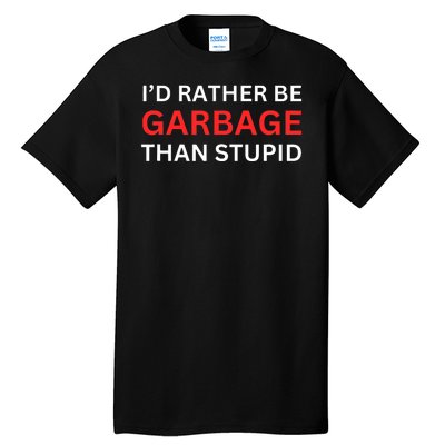 Id Rather Be Garbage For Trump Than Stupid Trump Supporters Tall T-Shirt