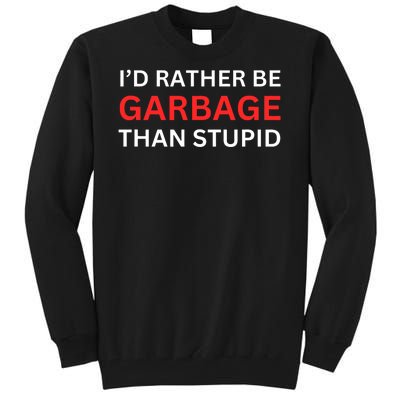 Id Rather Be Garbage For Trump Than Stupid Trump Supporters Tall Sweatshirt