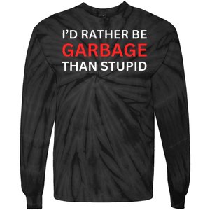 Id Rather Be Garbage For Trump Than Stupid Trump Supporters Tie-Dye Long Sleeve Shirt