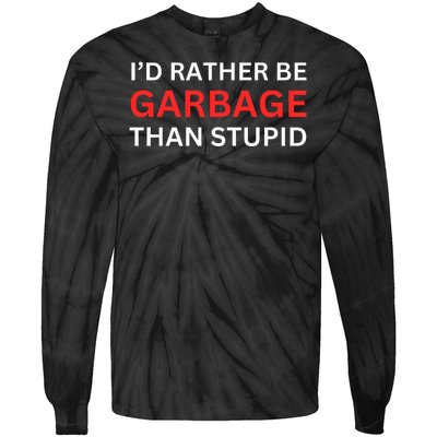 Id Rather Be Garbage For Trump Than Stupid Trump Supporters Tie-Dye Long Sleeve Shirt