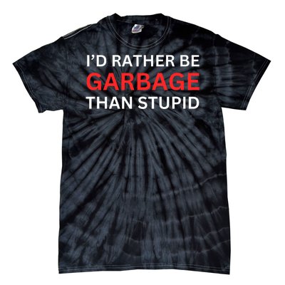 Id Rather Be Garbage For Trump Than Stupid Trump Supporters Tie-Dye T-Shirt