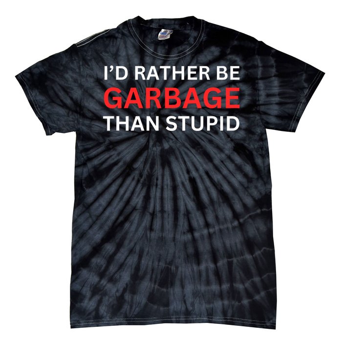 Id Rather Be Garbage For Trump Than Stupid Trump Supporters Tie-Dye T-Shirt