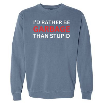 Id Rather Be Garbage For Trump Than Stupid Trump Supporters Garment-Dyed Sweatshirt