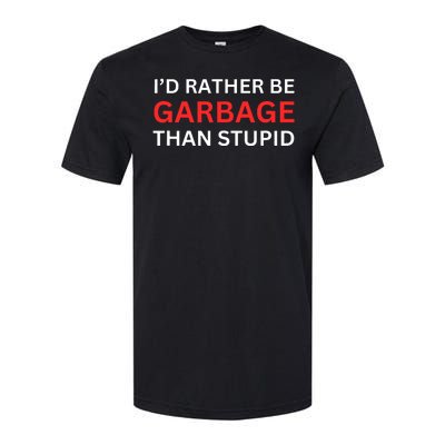 Id Rather Be Garbage For Trump Than Stupid Trump Supporters Softstyle CVC T-Shirt