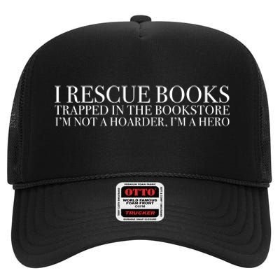 I Rescue Books Trapped In The Bookstore IM Not A Hoarder IM A Hero High Crown Mesh Back Trucker Hat