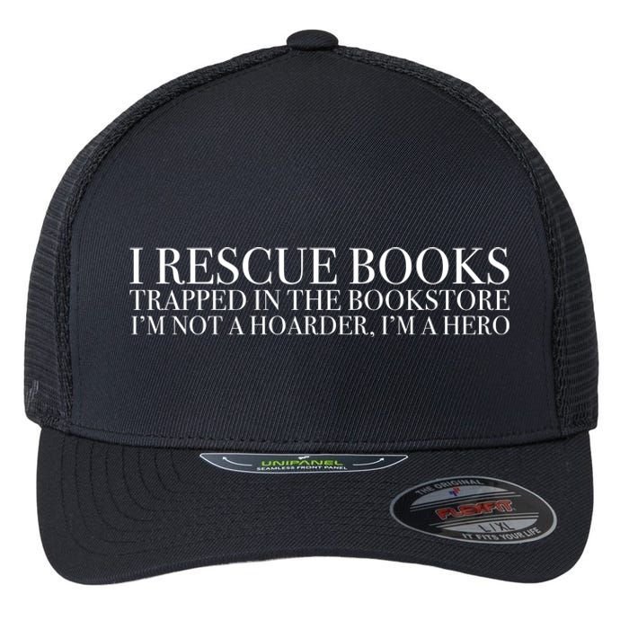 I Rescue Books Trapped In The Bookstore IM Not A Hoarder IM A Hero Flexfit Unipanel Trucker Cap