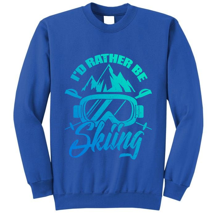 Id Rather Be Skiing Holiday Ski Winter Sport Gift Tall Sweatshirt