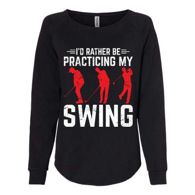 Id Rather Be Practicing My Swing Golf Funny Golfing Lover Cute Gift Womens California Wash Sweatshirt