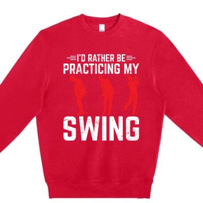 Id Rather Be Practicing My Swing Golf Funny Golfing Lover Cute Gift Premium Crewneck Sweatshirt