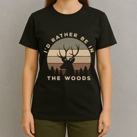 I'd Rather Be In the Woods Deer Hunting T-Shirt