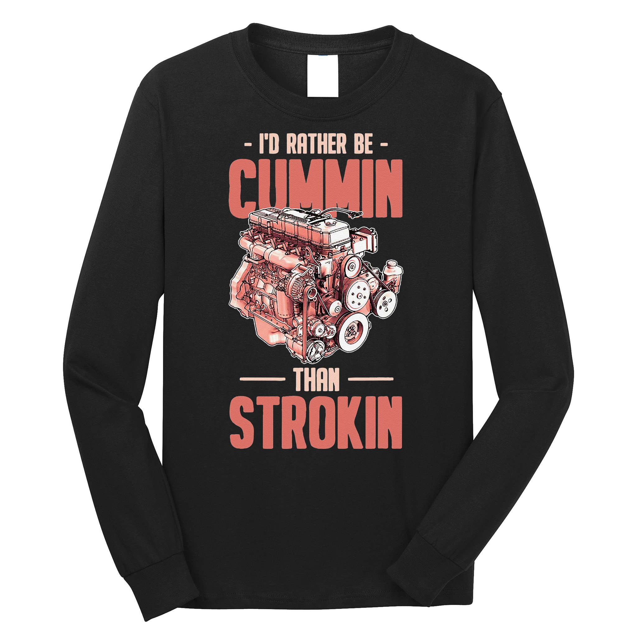I'd Rather Be Cummin Than Strokin Long Sleeve Shirt
